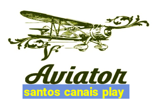 santos canais play