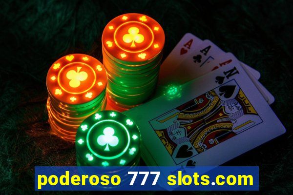 poderoso 777 slots.com