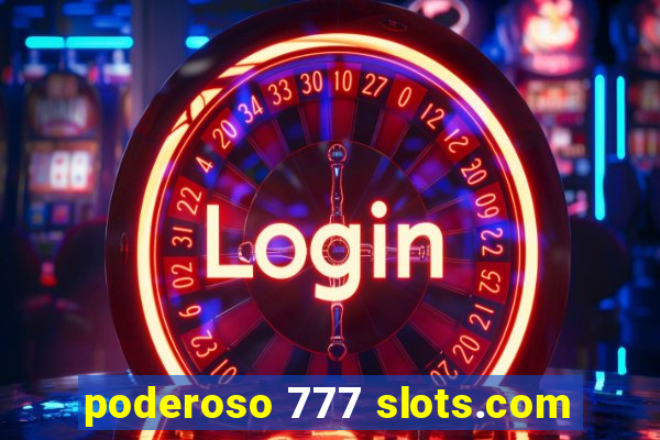 poderoso 777 slots.com