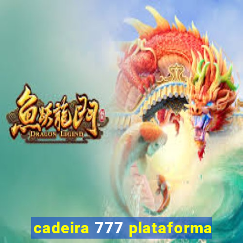 cadeira 777 plataforma