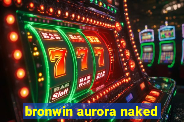 bronwin aurora naked