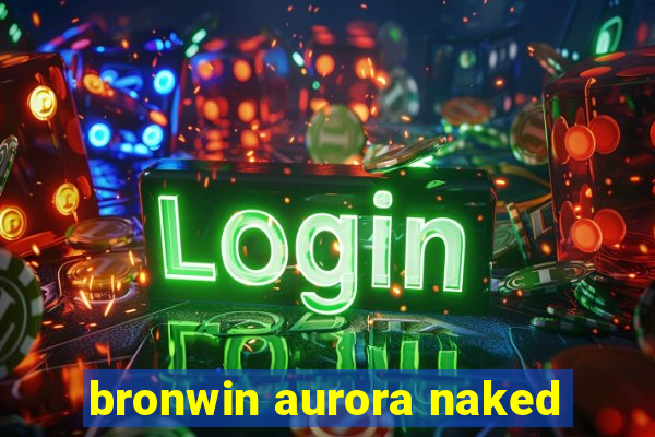 bronwin aurora naked