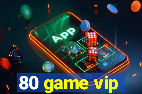 80 game vip