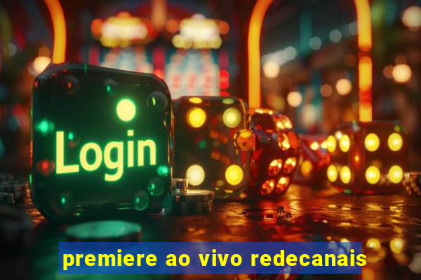 premiere ao vivo redecanais