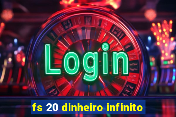 fs 20 dinheiro infinito