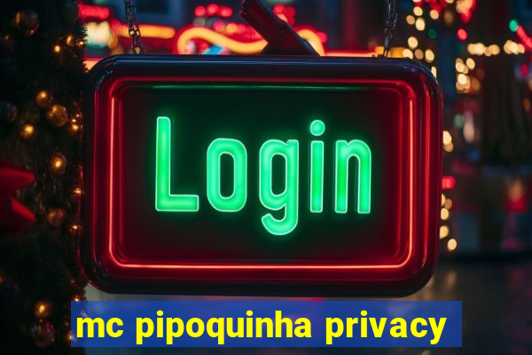 mc pipoquinha privacy