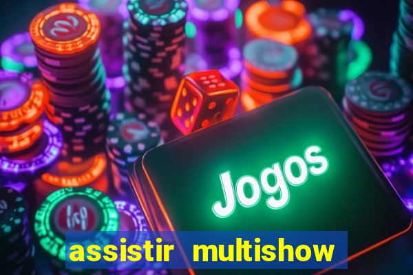 assistir multishow ao vivo