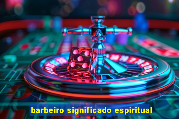 barbeiro significado espiritual