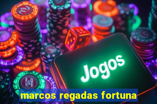 marcos regadas fortuna