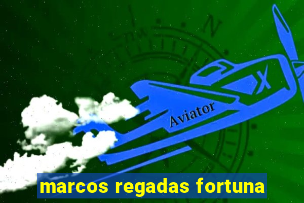 marcos regadas fortuna