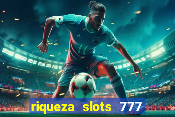 riqueza slots 777 paga mesmo