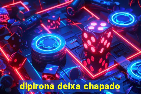 dipirona deixa chapado