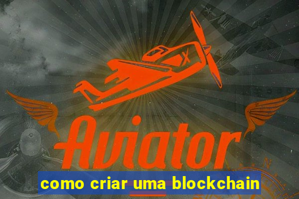 como criar uma blockchain