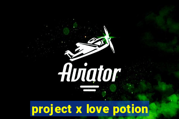 project x love potion