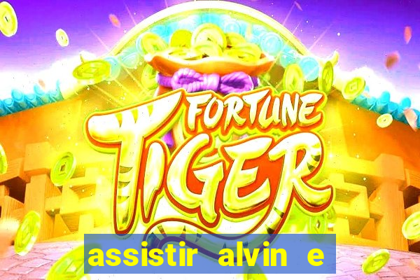 assistir alvin e os esquilos