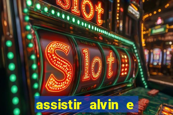 assistir alvin e os esquilos