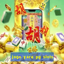 jogo yara pg slots paga mesmo