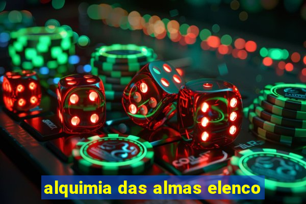 alquimia das almas elenco