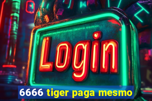 6666 tiger paga mesmo