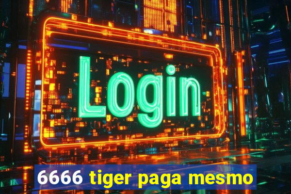 6666 tiger paga mesmo