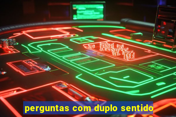 perguntas com duplo sentido