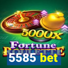 5585 bet