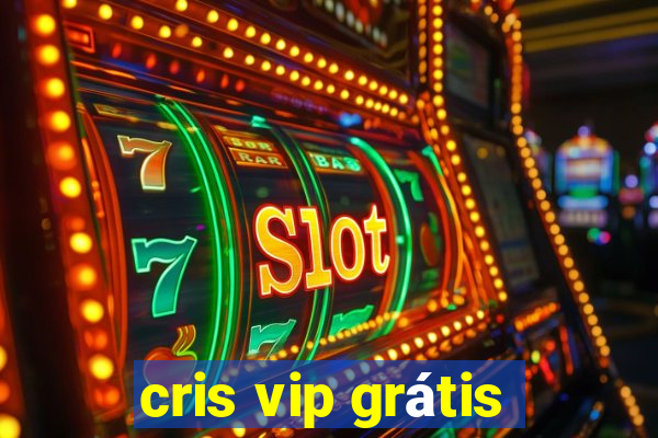 cris vip grátis