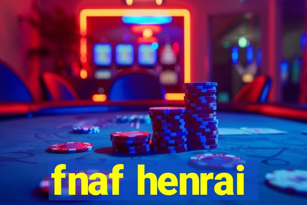 fnaf henrai