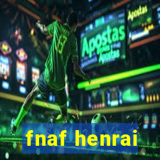 fnaf henrai