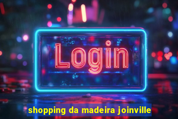 shopping da madeira joinville