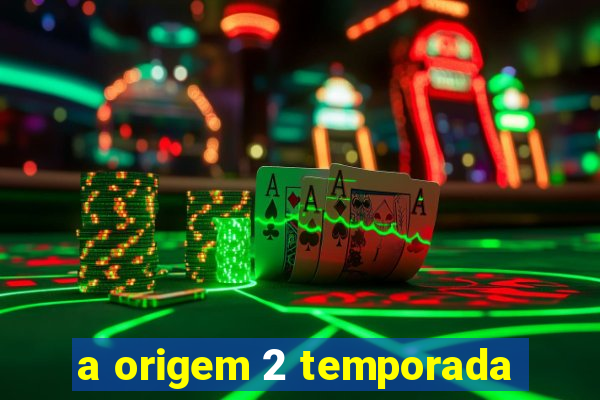 a origem 2 temporada