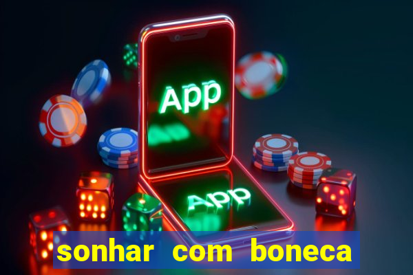 sonhar com boneca jogo do bicho