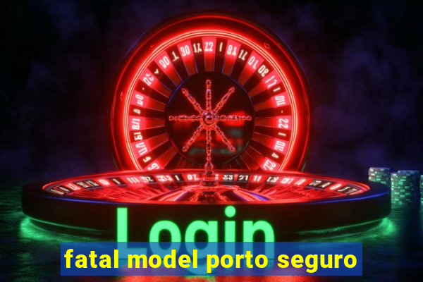 fatal model porto seguro