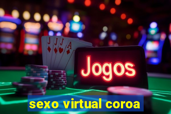 sexo virtual coroa