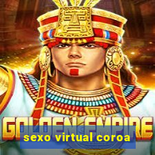 sexo virtual coroa