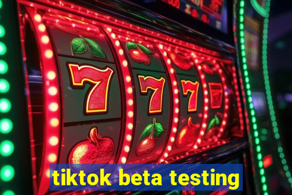 tiktok beta testing