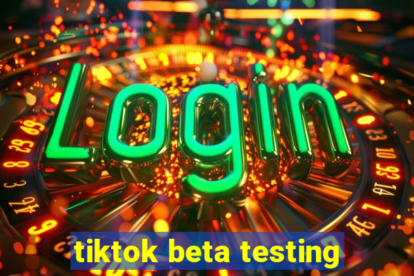 tiktok beta testing