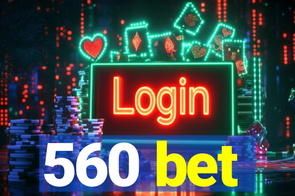 560 bet