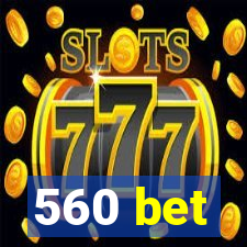 560 bet