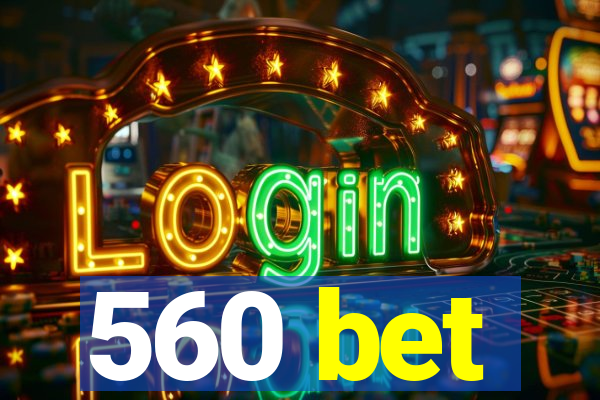 560 bet