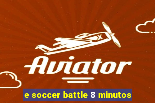 e soccer battle 8 minutos