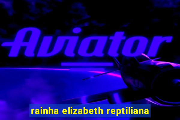 rainha elizabeth reptiliana