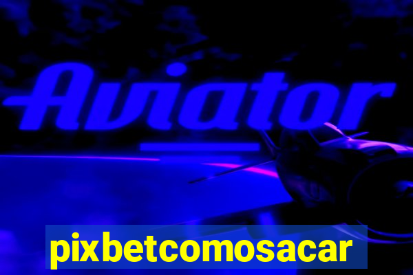 pixbetcomosacar