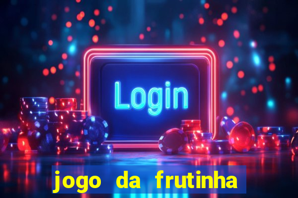 jogo da frutinha para ganhar dinheiro