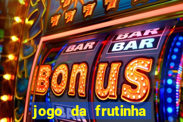 jogo da frutinha para ganhar dinheiro