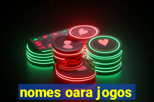 nomes oara jogos