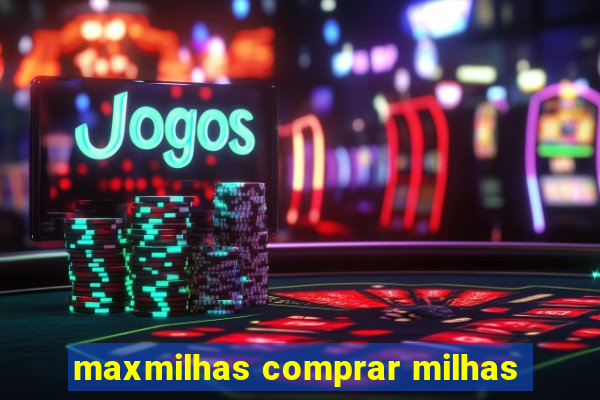 maxmilhas comprar milhas