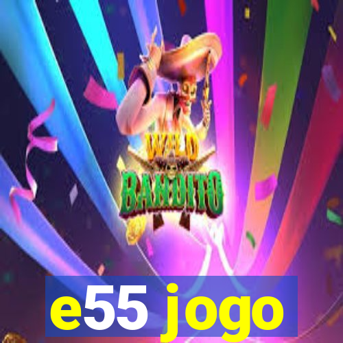 e55 jogo