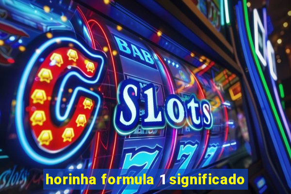 horinha formula 1 significado