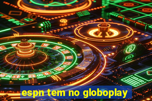 espn tem no globoplay